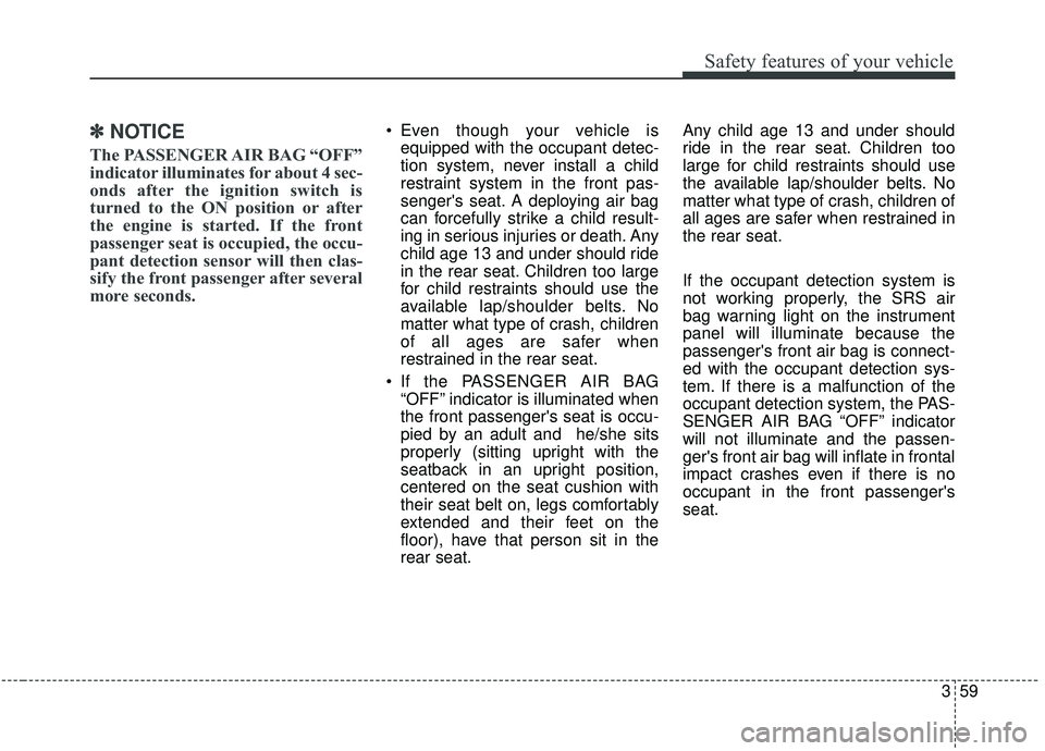 KIA SPORTAGE 2020 Manual PDF 359
Safety features of your vehicle
✽ ✽NOTICE
The PASSENGER AIR BAG “OFF”
indicator illuminates for about 4 sec-
onds after the ignition switch is
turned to the ON position or after
the engine KIA SPORTAGE 2020 Manual PDF 359
Safety features of your vehicle
✽ ✽NOTICE
The PASSENGER AIR BAG “OFF”
indicator illuminates for about 4 sec-
onds after the ignition switch is
turned to the ON position or after
the engine