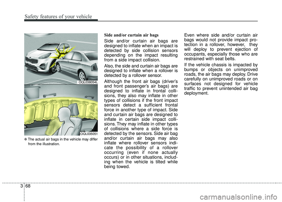 KIA SPORTAGE 2020 Manual Online Safety features of your vehicle
68
3
❈ The actual air bags in the vehicle may differ
from the illustration.
Side and/or curtain air bags 
Side and/or curtain air bags are
designed to inflate when an
