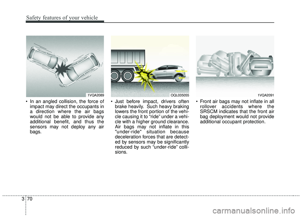 KIA SPORTAGE 2020 Owners Manual Safety features of your vehicle
70
3
In an angled collision, the force of
impact may direct the occupants in
a direction where the air bags
would not be able to provide any
additional benefit, and th KIA SPORTAGE 2020 Owners Manual Safety features of your vehicle
70
3
In an angled collision, the force of
impact may direct the occupants in
a direction where the air bags
would not be able to provide any
additional benefit, and th
