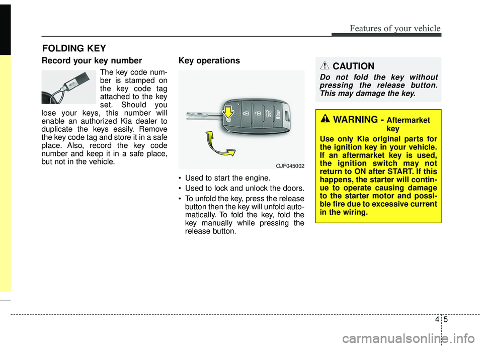 KIA SPORTAGE 2020 Owners Manual 45
Features of your vehicle
Record your key number
The key code num-
ber is stamped on
the key code tag
attached to the key
set. Should you
lose your keys, this number will
enable an authorized Kia de KIA SPORTAGE 2020 Owners Manual 45
Features of your vehicle
Record your key number
The key code num-
ber is stamped on
the key code tag
attached to the key
set. Should you
lose your keys, this number will
enable an authorized Kia de
