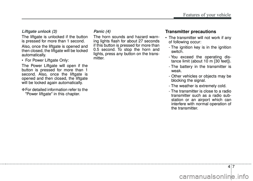 KIA SPORTAGE 2020 Owners Manual 47
Features of your vehicle
Liftgate unlock (3)
The liftgate is unlocked if the button
is pressed for more than 1 second.
Also, once the liftgate is opened and
then closed, the liftgate will be locked KIA SPORTAGE 2020 Owners Manual 47
Features of your vehicle
Liftgate unlock (3)
The liftgate is unlocked if the button
is pressed for more than 1 second.
Also, once the liftgate is opened and
then closed, the liftgate will be locked
