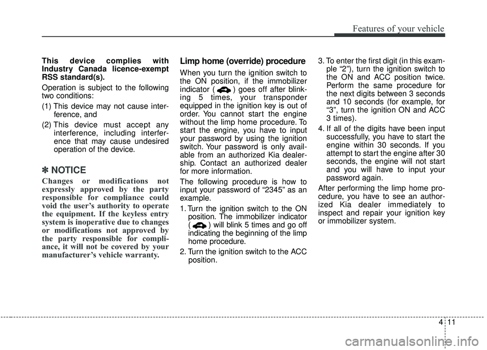 KIA SPORTAGE 2020 Owners Manual 411
Features of your vehicle
This device complies with
Industry Canada licence-exempt
RSS standard(s).
Operation is subject to the following
two conditions:
(1) This device may not cause inter-ference KIA SPORTAGE 2020 Owners Manual 411
Features of your vehicle
This device complies with
Industry Canada licence-exempt
RSS standard(s).
Operation is subject to the following
two conditions:
(1) This device may not cause inter-ference