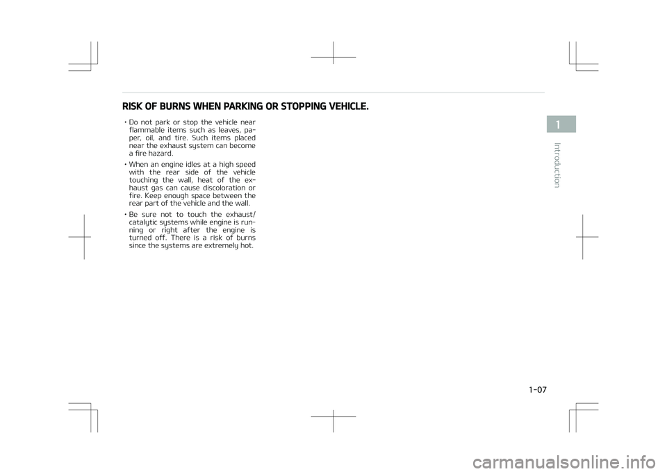 KIA STONIC 2018 User Guide RISK OF BURNS WHEN PARKING OR STOPPING VEHICLE.
• Do  not  park  or  stop  the  vehicle  near flammable  items  such  as  leaves,  pa‐
per,  oil,  and  tire.  Such  items  placed
near the exhaust 