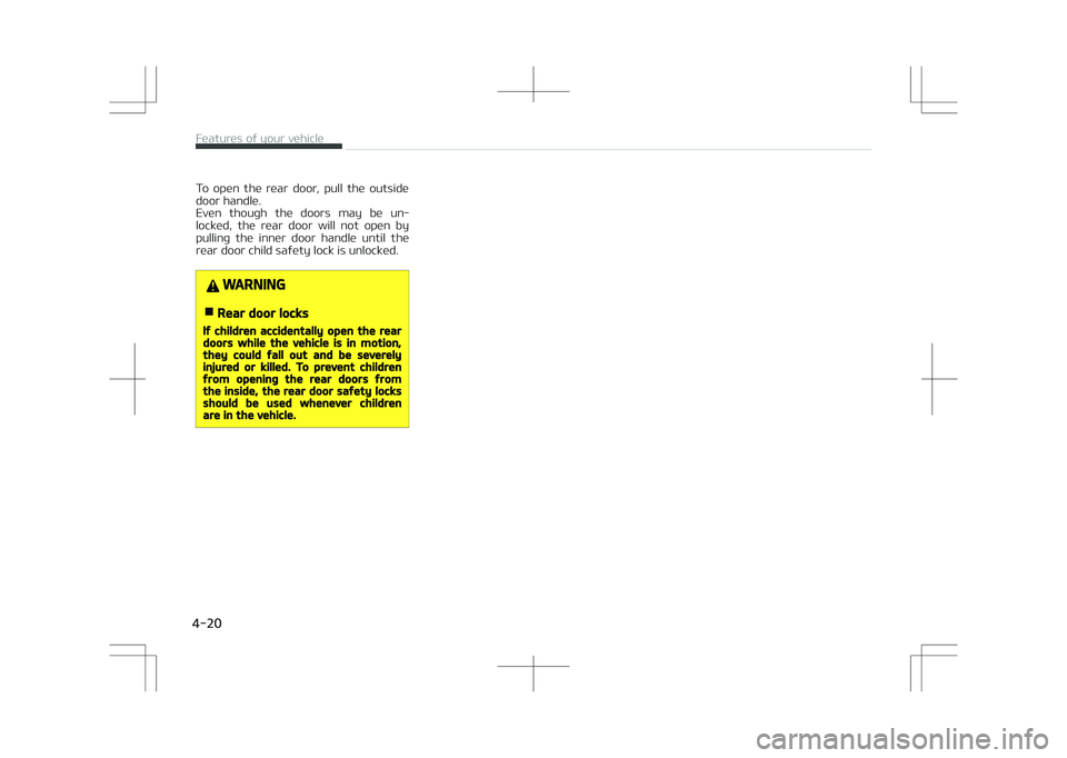 KIA STONIC 2018  Owners Manual To  open  the  rear  door,  pull  the  outside
door handle. 
Even  though  the  doors  may  be  un‐ locked,  the  rear  door  will  not  open  by
pulling  the  inner  door  handle  until  the
rear d