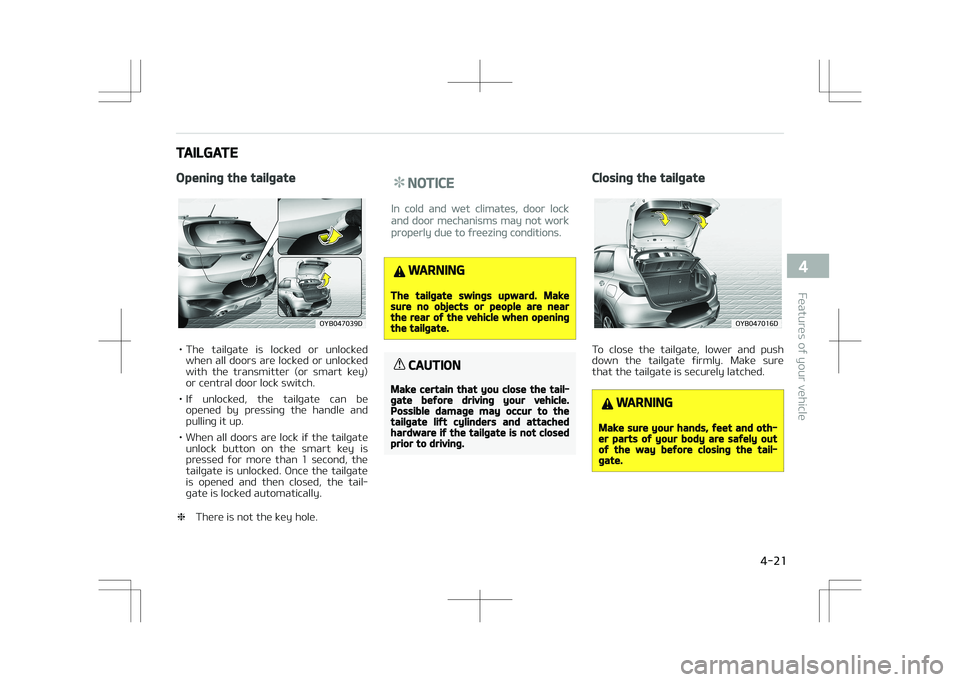 KIA STONIC 2018  Owners Manual TAILGATE
Opening the tailgate
�0�:�#�������%
• The  tailgate  is  locked  or  unlockedwhen  all  doors  are  locked  or  unlocked
with  the  transmitter  (or  smart  key)
or central door lock 
