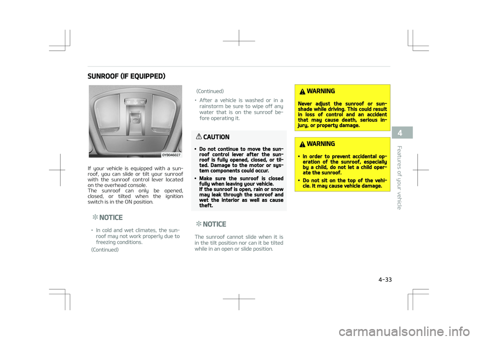 KIA STONIC 2018  Owners Manual SUNROOF (IF EQUIPPED)
If  your  vehicle  is  equipped  with  a  sun‐
roof,  you  can  slide  or  tilt  your  sunroof with  the  sunroof  control  lever  located
on the overhead console. 
The  sunroo