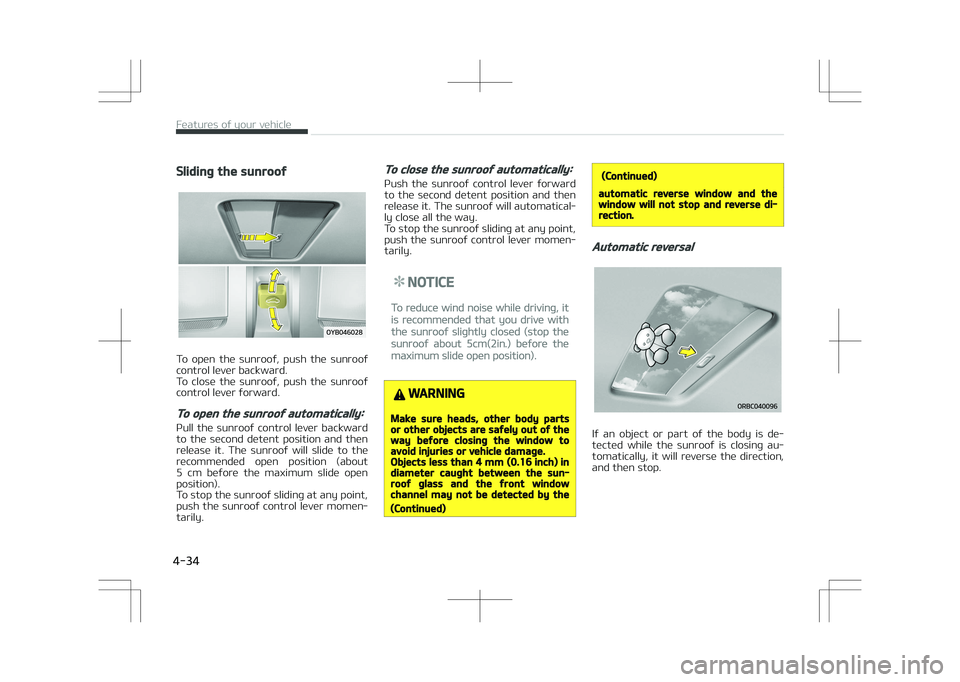 KIA STONIC 2018  Owners Manual Sliding the sunroof
To  open  the  sunroof,  push  the  sunroof
control lever backward. 
To  close  the  sunroof,  push  the  sunroof control lever forward.
To open the sunroof automatically:
Pull  th