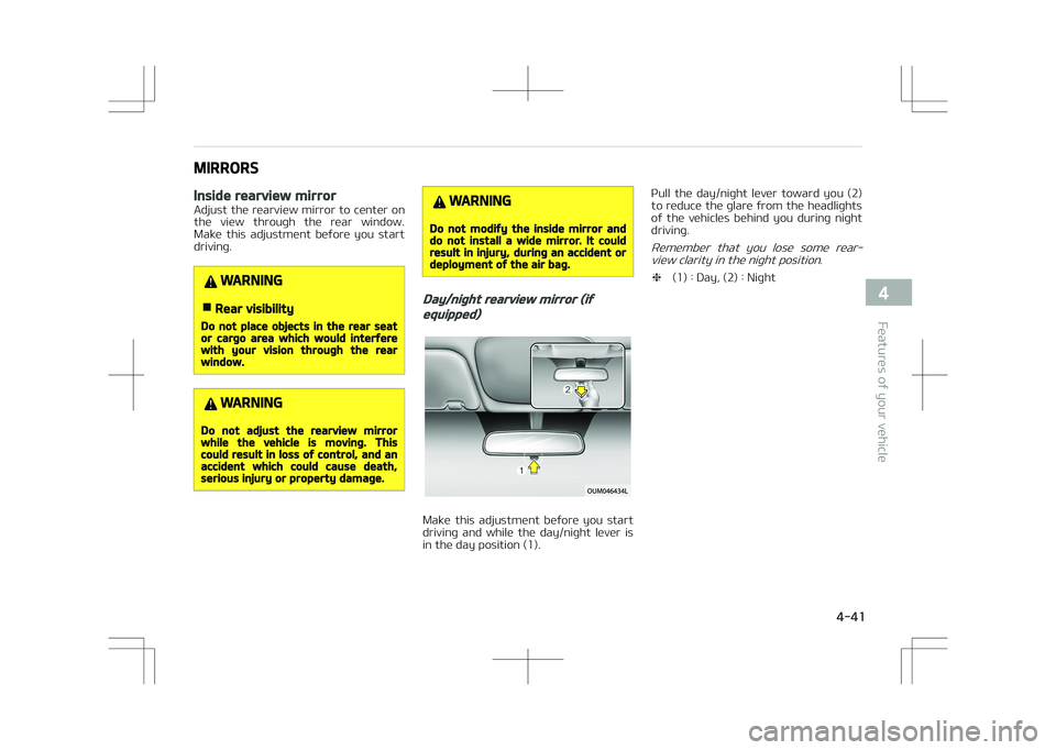 KIA STONIC 2018  Owners Manual MIRRORS
Inside rearview mirror
Adjust the rearview mirror to center onthe  view  through  the  rear  window.
Make  this  adjustment  before  you  start
driving.
WARNING
nRear visibility
Do not place o