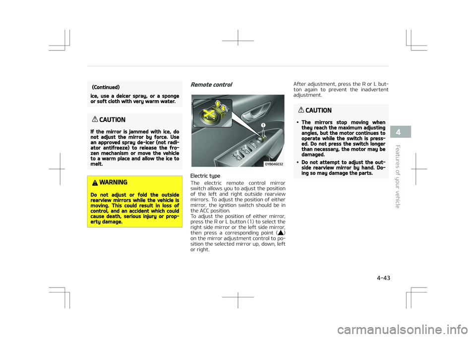 KIA STONIC 2018 Owners Manual (Continued)
ice, use a deicer spray, or a spongeor soft cloth with very warm water.
CAUTION
If the mirror is jammed with ice, donot adjust the mirror by force. Usean approved spray de-icer (not radi KIA STONIC 2018 Owners Manual (Continued)
ice, use a deicer spray, or a spongeor soft cloth with very warm water.
CAUTION
If the mirror is jammed with ice, donot adjust the mirror by force. Usean approved spray de-icer (not radi