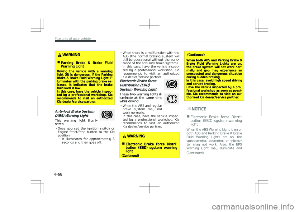 KIA STONIC 2018 Owners Manual WARNING
nParking Brake & Brake FluidWarning Light
Driving the vehicle with a warninglight ON is dangerous. If the ParkingBrake & Brake Fluid Warning Light il‐luminates with the parking brake re‐le KIA STONIC 2018 Owners Manual WARNING
nParking Brake & Brake FluidWarning Light
Driving the vehicle with a warninglight ON is dangerous. If the ParkingBrake & Brake Fluid Warning Light il‐luminates with the parking brake re‐le