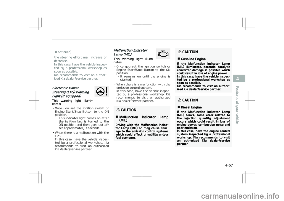 KIA STONIC 2018 Owners Manual (Continued)
the steering effort may increase or
decrease.
In this case, have the vehicle inspec‐
ted by a professional workshop as
soon as possible.
Kia recommends to visit an author‐
ized Kia dea KIA STONIC 2018 Owners Manual (Continued)
the steering effort may increase or
decrease.
In this case, have the vehicle inspec‐
ted by a professional workshop as
soon as possible.
Kia recommends to visit an author‐
ized Kia dea