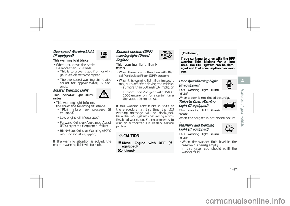 KIA STONIC 2018 Owners Manual Overspeed Warning Light
(if equipped)
This warning light blinks:
• When you drive the vehi‐ cle more than 120 km/h.- This is to prevent you from driving your vehicle with overspeed.
- Th KIA STONIC 2018 Owners Manual Overspeed Warning Light
(if equipped)
This warning light blinks:
• When you drive the vehi‐ cle more than 120 km/h.- This is to prevent you from driving your vehicle with overspeed.
- Th