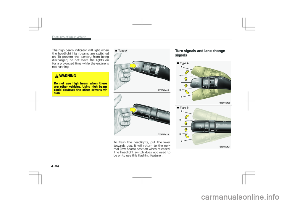 KIA STONIC 2018  Owners Manual The  high  beam  indicator  will  light  when
the  headlight  high  beams  are  switched on.  To  prevent  the  battery  from  being
discharged,  do  not  leave  the  lights  on
for a prolonged time w