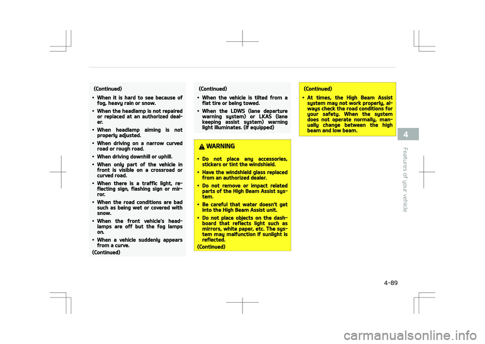 KIA STONIC 2018  Owners Manual (Continued)
•When it is hard to see because offog, heavy rain or snow.
•When the headlamp is not repairedor replaced at an authorized deal‐er.
•When headlamp aiming is notproperly adjusted.
�