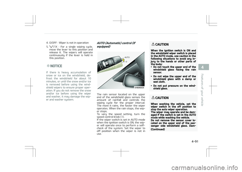 KIA STONIC 2018  Owners Manual 4. O/OFF : Wiper is not in operation 5.
/1X  :  For  a  single  wiping  cycle,
move  the  lever  to  this  position  and release  it.  The  wipers  will  operate
continuously  if  the  lever  is  held