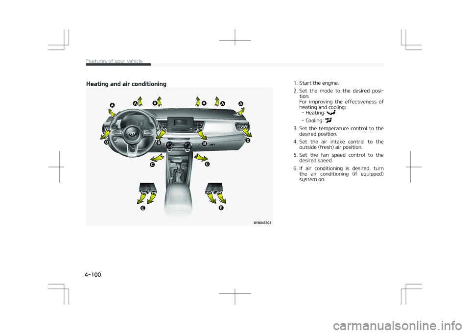 KIA STONIC 2018 Owners Manual Heating and air conditioning1. Start the engine.
2. Set the mode to the desired posi‐tion.
For improving the effectiveness of
heating and cooling; - Heating:
- Cooling:
3. Set the te KIA STONIC 2018 Owners Manual Heating and air conditioning1. Start the engine.
2. Set the mode to the desired posi‐tion.
For improving the effectiveness of
heating and cooling; - Heating:
- Cooling:
3. Set the te