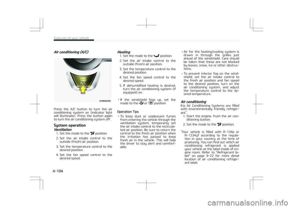 KIA STONIC 2018 Owners Manual Air conditioning (A/C)
Press the A/C button to turn the air
conditioning system on (indicator light will illuminate). Press the button again
to turn the air conditioning system off.
Sy KIA STONIC 2018 Owners Manual Air conditioning (A/C)
Press the A/C button to turn the air
conditioning system on (indicator light will illuminate). Press the button again
to turn the air conditioning system off.
Sy