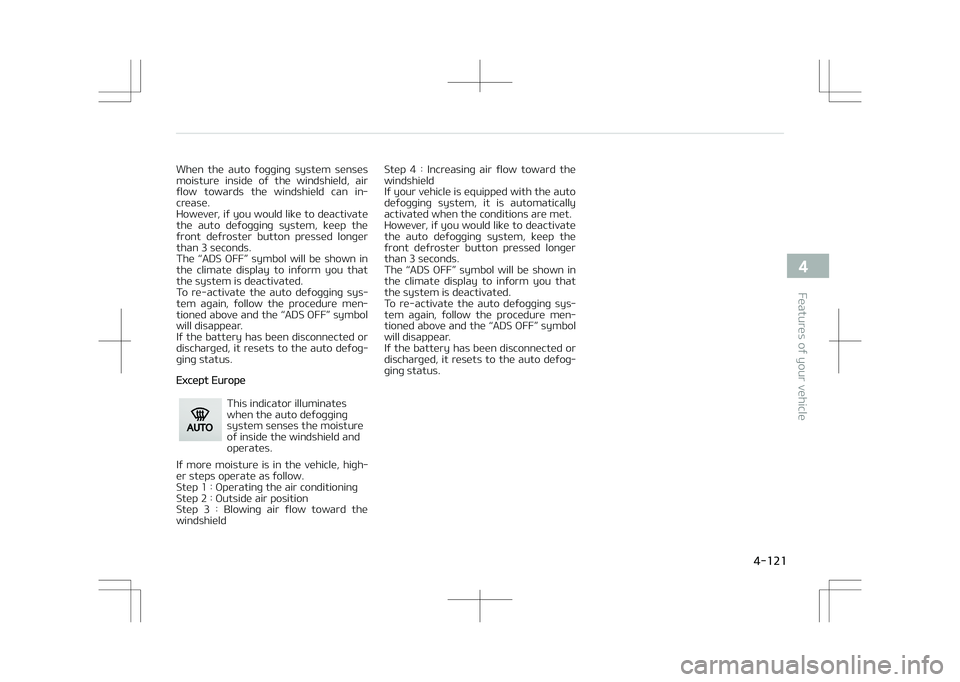 KIA STONIC 2018 Owners Manual When the auto fogging system senses
moisture inside of the windshield, air flow towards the windshield can in‐
crease.
However, if you would like to deactivate
the auto defogging KIA STONIC 2018 Owners Manual When the auto fogging system senses
moisture inside of the windshield, air flow towards the windshield can in‐
crease.
However, if you would like to deactivate
the auto defogging