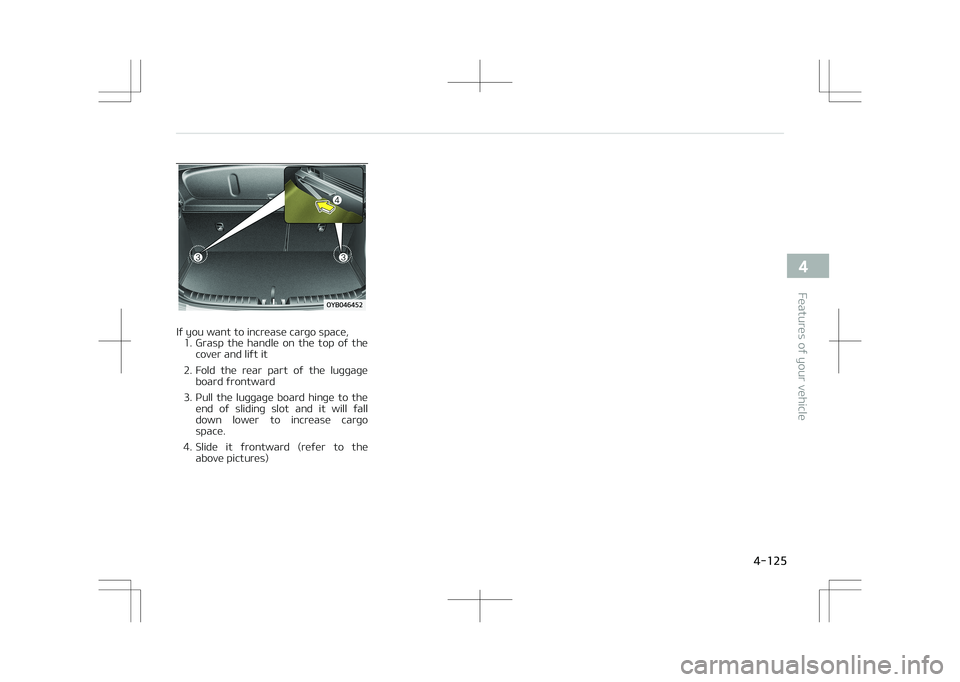 KIA STONIC 2018 Owners Manual If you want to increase cargo space,1. Grasp the handle on the top of the cover and lift it
2. Fold the rear part of the luggage board frontward
3. Pull the luggage board hinge to t KIA STONIC 2018 Owners Manual If you want to increase cargo space,1. Grasp the handle on the top of the cover and lift it
2. Fold the rear part of the luggage board frontward
3. Pull the luggage board hinge to t
