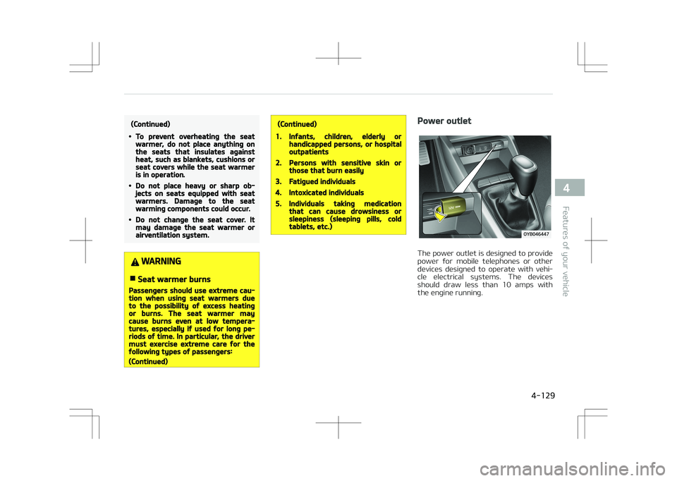 KIA STONIC 2018 Owners Manual (Continued)
•To prevent overheating the seatwarmer, do not place anything onthe seats that insulates againstheat, such as blankets, cushions orseat covers while the seat warmeris in operation.
•Do KIA STONIC 2018 Owners Manual (Continued)
•To prevent overheating the seatwarmer, do not place anything onthe seats that insulates againstheat, such as blankets, cushions orseat covers while the seat warmeris in operation.
•Do