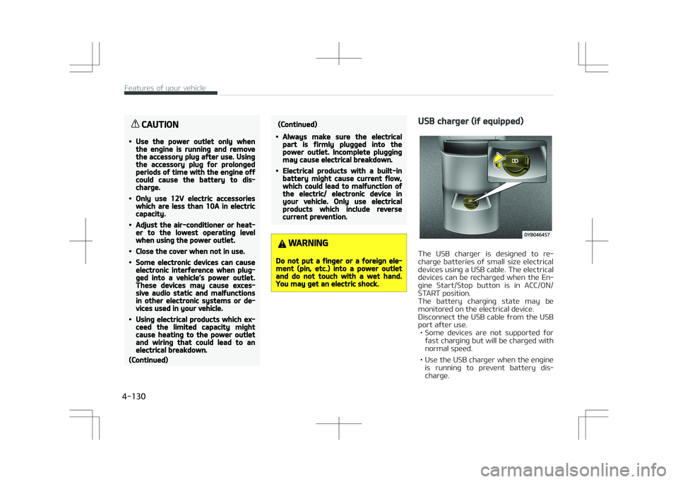 KIA STONIC 2018 Owners Manual CAUTION
•Use the power outlet only whenthe engine is running and removethe accessory plug after use. Usingthe accessory plug for prolongedperiods of time with the engine offcould cause the battery t KIA STONIC 2018 Owners Manual CAUTION
•Use the power outlet only whenthe engine is running and removethe accessory plug after use. Usingthe accessory plug for prolongedperiods of time with the engine offcould cause the battery t