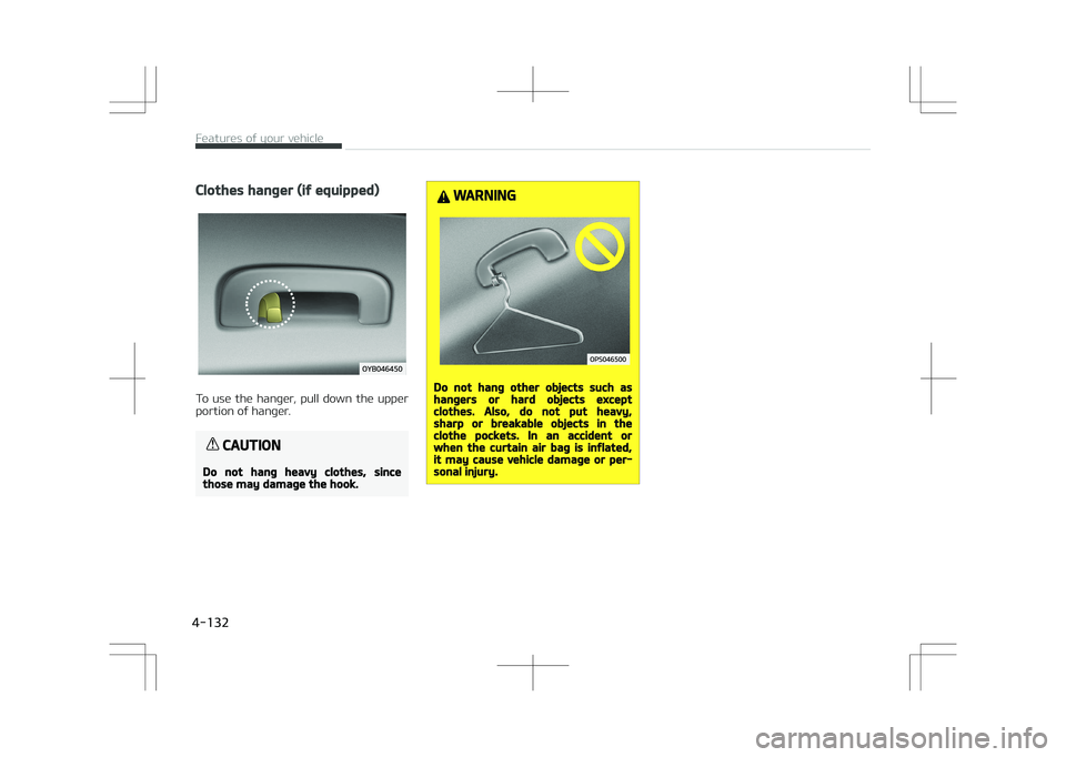 KIA STONIC 2018 Owners Manual Clothes hanger (if equipped)
To use the hanger, pull down the upper
portion of hanger.
CAUTION
Do not hang heavy clothes, sincethose may damage the hook.
WARNING
Do not hang other objects such KIA STONIC 2018 Owners Manual Clothes hanger (if equipped)
To use the hanger, pull down the upper
portion of hanger.
CAUTION
Do not hang heavy clothes, sincethose may damage the hook.
WARNING
Do not hang other objects such