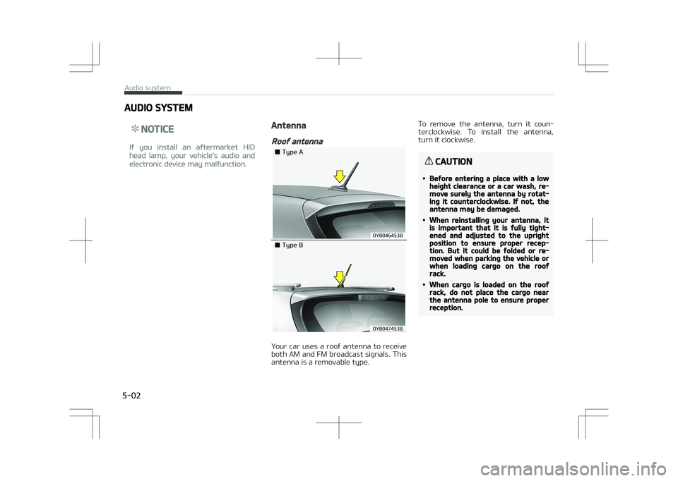 KIA STONIC 2018  Owners Manual AUDIO SYSTEM
NOTICE
If you install an aftermarket HID
head lamp, your vehicle’s audio and
electronic device may malfunction.
Antenna
Roof antenna
�0�:�#�������#
�5�Z�Q�F��"
�0�:�#������