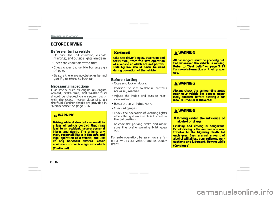 KIA STONIC 2018 Owners Manual BEFORE DRIVING
Before entering vehicle
• Be sure that all windows, outsidemirror(s), and outside lights are clean.
• Check the condition of the tires.
• Check under the vehicle for an KIA STONIC 2018 Owners Manual BEFORE DRIVING
Before entering vehicle
• Be sure that all windows, outsidemirror(s), and outside lights are clean.
• Check the condition of the tires.
• Check under the vehicle for an
