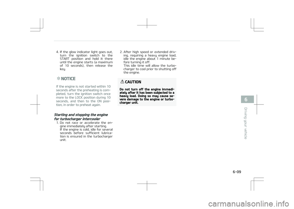 KIA STONIC 2018 Owners Manual 4. If the glow indicator light goes out,turn the ignition switch to the
START position and hold it there
until the engine starts (a maximum
of 10 seconds), then release the
key.
N KIA STONIC 2018 Owners Manual 4. If the glow indicator light goes out,turn the ignition switch to the
START position and hold it there
until the engine starts (a maximum
of 10 seconds), then release the
key.
N