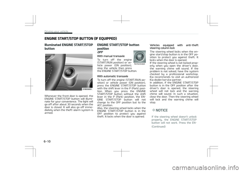 KIA STONIC 2018 Owners Manual ENGINE START/STOP BUTTON (IF EQUIPPED)
Illuminated ENGINE START/STOP
button
Whenever the front door is opened, the
ENGINE START/STOP button will illumi‐ nate for your convenience. The light will KIA STONIC 2018 Owners Manual ENGINE START/STOP BUTTON (IF EQUIPPED)
Illuminated ENGINE START/STOP
button
Whenever the front door is opened, the
ENGINE START/STOP button will illumi‐ nate for your convenience. The light will