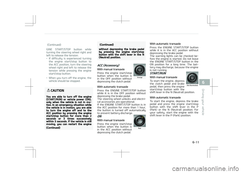 KIA STONIC 2018 Owners Manual (Continued)
GINE START/STOP button while
turning the steering wheel right and
left to release the tension.
•If difficulty is experienced turning
the engine start/stop button to
the ACC position, tur KIA STONIC 2018 Owners Manual (Continued)
GINE START/STOP button while
turning the steering wheel right and
left to release the tension.
•If difficulty is experienced turning
the engine start/stop button to
the ACC position, tur