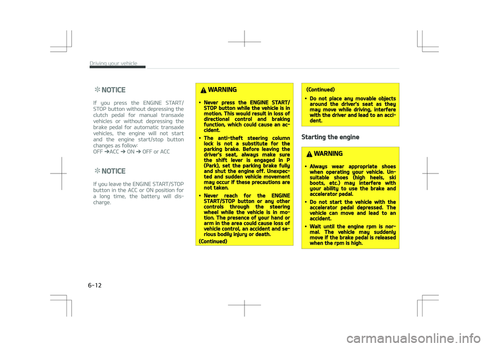 KIA STONIC 2018 Owners Manual NOTICE
If you press the ENGINE START/
STOP button without depressing the
clutch pedal for manual transaxle
vehicles or without depressing the
brake pedal for automatic transaxle
vehicles, the engine w KIA STONIC 2018 Owners Manual NOTICE
If you press the ENGINE START/
STOP button without depressing the
clutch pedal for manual transaxle
vehicles or without depressing the
brake pedal for automatic transaxle
vehicles, the engine w
