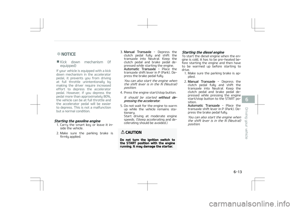 KIA STONIC 2018 Owners Manual NOTICE
nKick down mechanism (if
equipped)
If your vehicle is equipped with a kick
down mechanism in the accelerator
pedal, it prevents you from driving
at full throttle unintentionally by
making the d KIA STONIC 2018 Owners Manual NOTICE
nKick down mechanism (if
equipped)
If your vehicle is equipped with a kick
down mechanism in the accelerator
pedal, it prevents you from driving
at full throttle unintentionally by
making the d