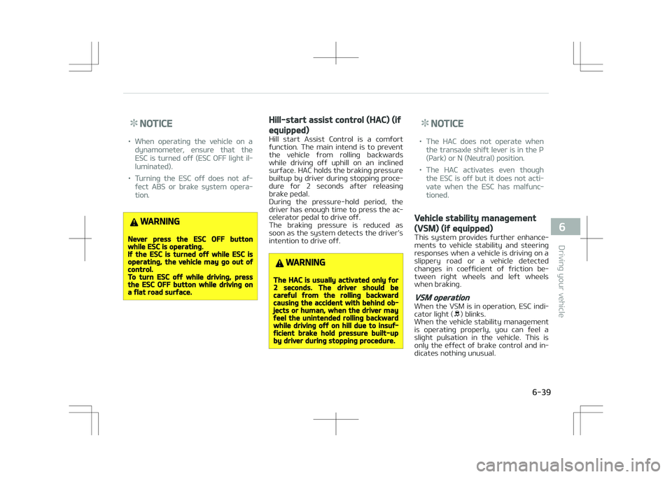 KIA STONIC 2018 Owners Manual NOTICE
•When operating the vehicle on a
dynamometer, ensure that the
ESC is turned off (ESC OFF light il‐
luminated).
•Turning the ESC off does not af‐
fect ABS or brake system opera‐
tion.
KIA STONIC 2018 Owners Manual NOTICE
•When operating the vehicle on a
dynamometer, ensure that the
ESC is turned off (ESC OFF light il‐
luminated).
•Turning the ESC off does not af‐
fect ABS or brake system opera‐
tion.