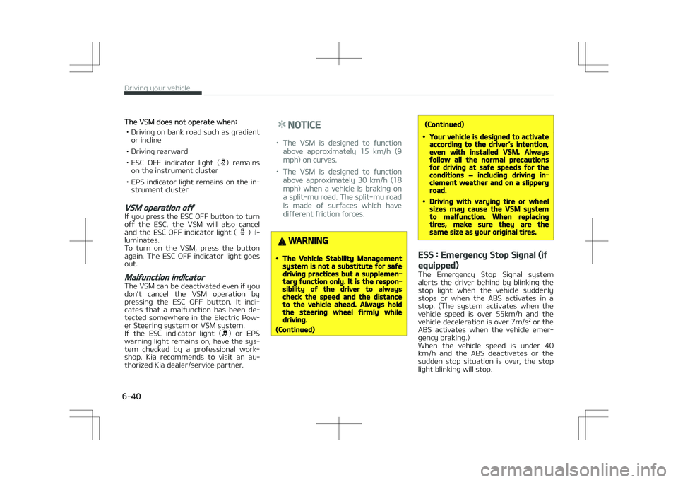 KIA STONIC 2018 Owners Manual The VSM does not operate when:
• Driving on bank road such as gradient or incline
• Driving rearward
• ESC OFF indicator light (
) remains
on the instrument cluster
• EPS indicator lig KIA STONIC 2018 Owners Manual The VSM does not operate when:
• Driving on bank road such as gradient or incline
• Driving rearward
• ESC OFF indicator light (
) remains
on the instrument cluster
• EPS indicator lig