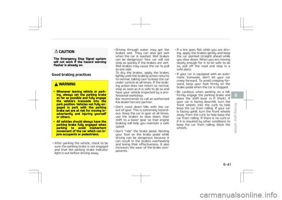 KIA STONIC 2018 Owners Manual CAUTION
The Emergency Stop Signal systemwill not work if the hazard warningflasher is already on.
Good braking practices
WARNING
•Whenever leaving vehicle or park‐ing, always set the parking brake KIA STONIC 2018 Owners Manual CAUTION
The Emergency Stop Signal systemwill not work if the hazard warningflasher is already on.
Good braking practices
WARNING
•Whenever leaving vehicle or park‐ing, always set the parking brake