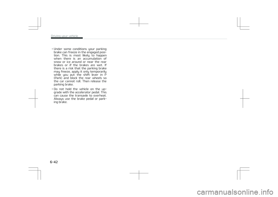 KIA STONIC 2018 Owners Manual • Under some conditions your parkingbrake can freeze in the engaged posi‐
tion. This is most likely to happen when there is an accumulation of
snow or ice around or near the KIA STONIC 2018 Owners Manual • Under some conditions your parkingbrake can freeze in the engaged posi‐
tion. This is most likely to happen when there is an accumulation of
snow or ice around or near the