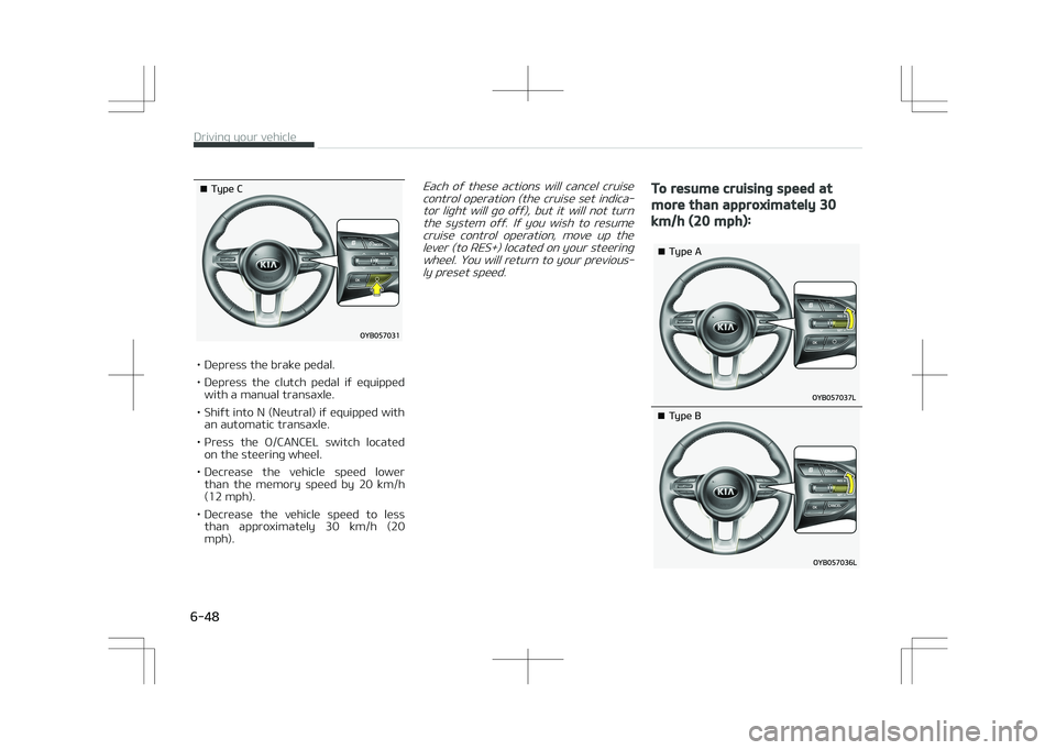 KIA STONIC 2018  Owners Manual �¥��5�Z�Q�F��$
• Depress the brake pedal. 
• Depress  the  clutch  pedal  if  equippedwith a manual transaxle.
• Shift into N (Neutral) if equipped with an automatic transaxle.
• Press  the