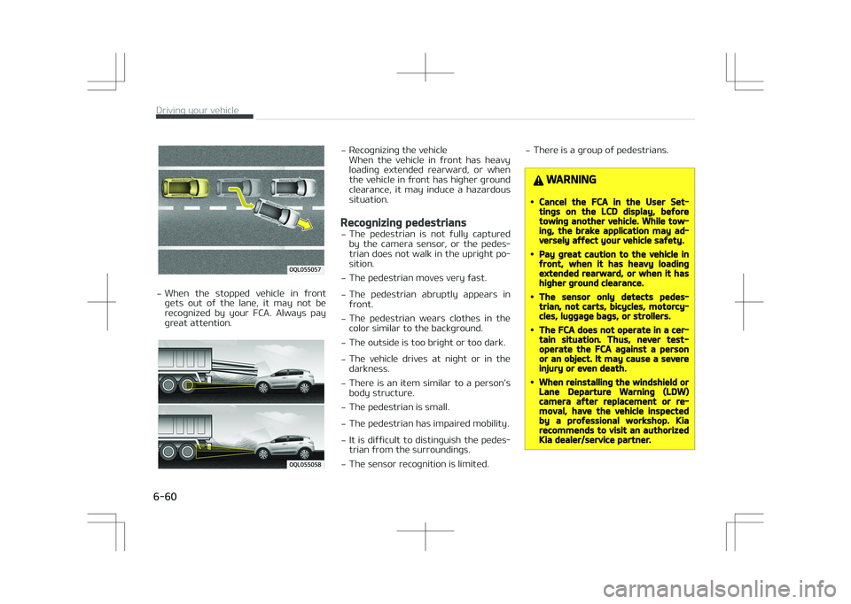 KIA STONIC 2018  Owners Manual -When  the  stopped  vehicle  in  front
gets  out  of  the  lane,  it  may  not  be
recognized  by  your  FCA.  Always  pay great attention.
- Recognizing the vehicle 
When  the  vehicle  in  front  h