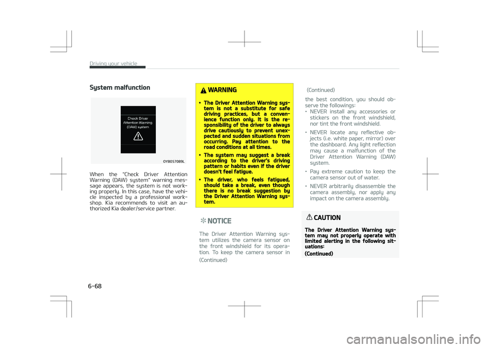 KIA STONIC 2018  Owners Manual System malfunction
�0�:�#�������-
When  the  "Check  Driver  Attention
Warning  (DAW)  system"  warning  mes‐ sage  appears,  the  system  is  not  work‐
ing properly. In this case, 