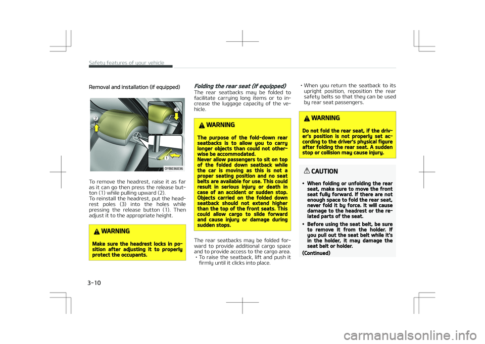 KIA STONIC 2018 Owners Manual Removal and installation (if equipped)
To  remove  the  headrest,  raise  it  as  far
as it can go then press the release but‐ ton (1) while pulling upward (2). 
To reinstall the headrest, put the h
