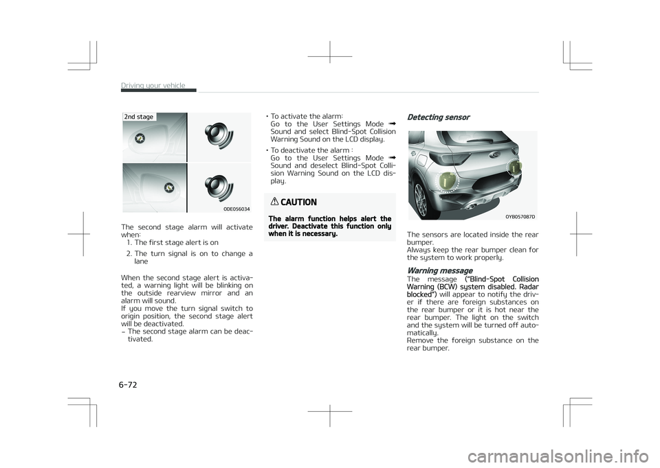 KIA STONIC 2018  Owners Manual �0�%�&������
��O�E��T�U�B�H�F
The  second  stage  alarm  will  activate
when: 1. The first stage alert is on 
2. The  turn  signal  is  on  to  change  a lane
When  the  second  stage  alert  