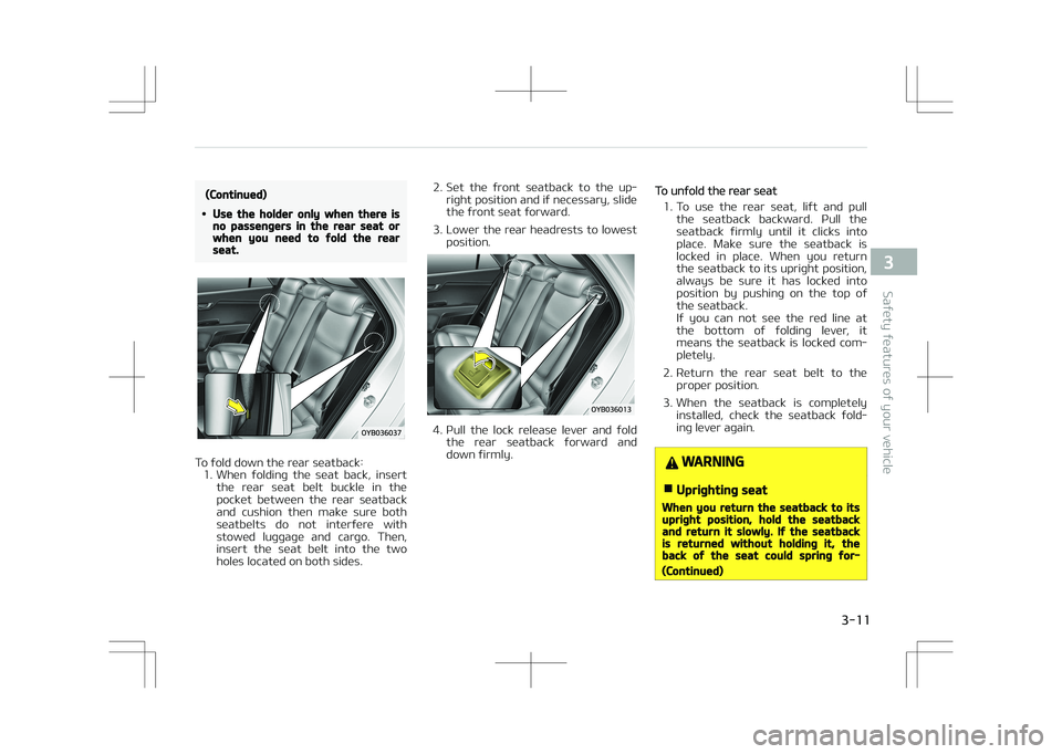 KIA STONIC 2018 Owners Guide (Continued)
•Use the holder only when there isno passengers in the rear seat orwhen you need to fold the rearseat.
To fold down the rear seatback:1. When folding the seat back, insert the rear KIA STONIC 2018 Owners Guide (Continued)
•Use the holder only when there isno passengers in the rear seat orwhen you need to fold the rearseat.
To fold down the rear seatback:1. When folding the seat back, insert the rear