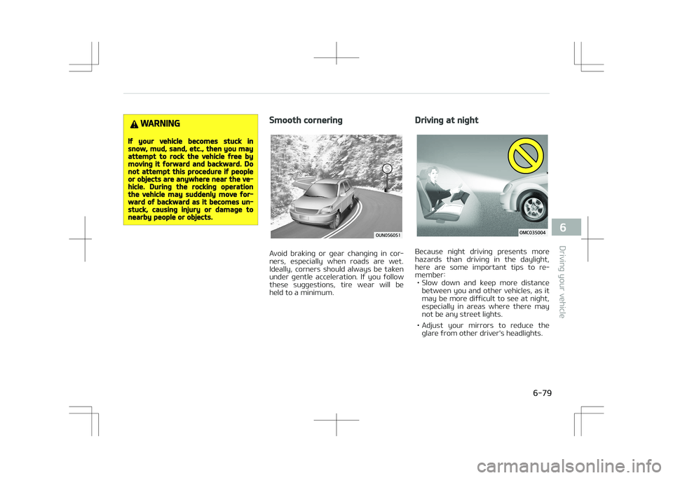 KIA STONIC 2018 Owners Manual WARNING
If your vehicle becomes stuck insnow, mud, sand, etc., then you mayattempt to rock the vehicle free bymoving it forward and backward. Donot attempt this procedure if peopleor objects are anywh KIA STONIC 2018 Owners Manual WARNING
If your vehicle becomes stuck insnow, mud, sand, etc., then you mayattempt to rock the vehicle free bymoving it forward and backward. Donot attempt this procedure if peopleor objects are anywh