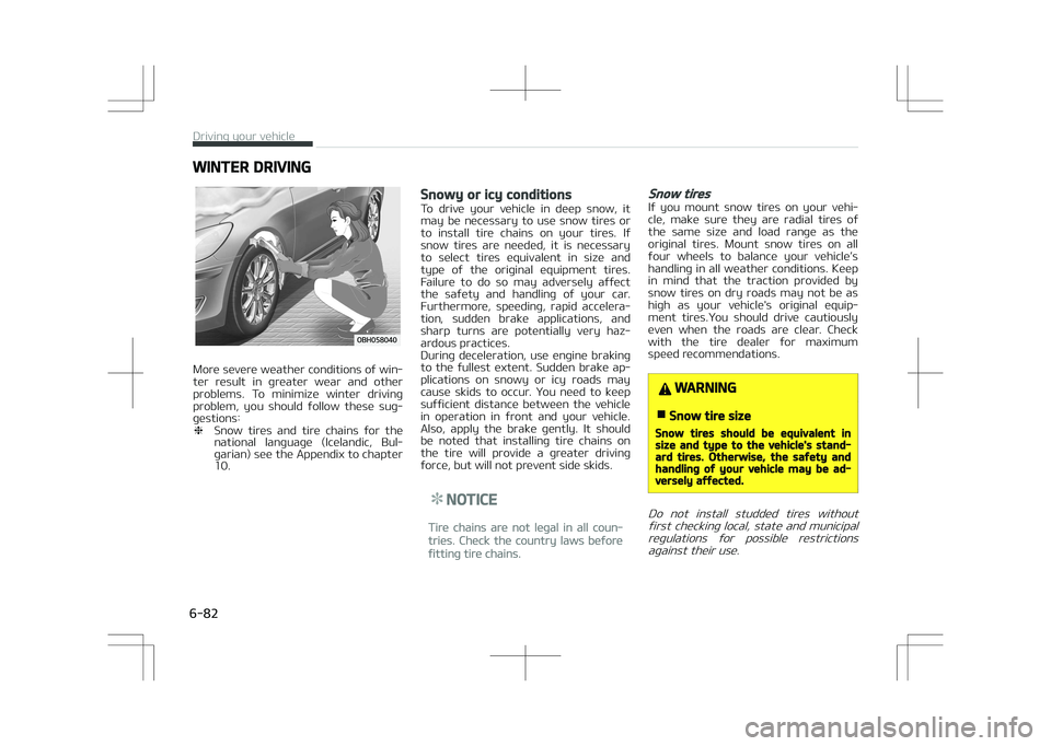 KIA STONIC 2018 Owners Manual WINTER DRIVING
More severe weather conditions of win‐
ter result in greater wear and other problems. To minimize winter driving
problem, you should follow these sug‐
gestions: ❈ S KIA STONIC 2018 Owners Manual WINTER DRIVING
More severe weather conditions of win‐
ter result in greater wear and other problems. To minimize winter driving
problem, you should follow these sug‐
gestions: ❈ S