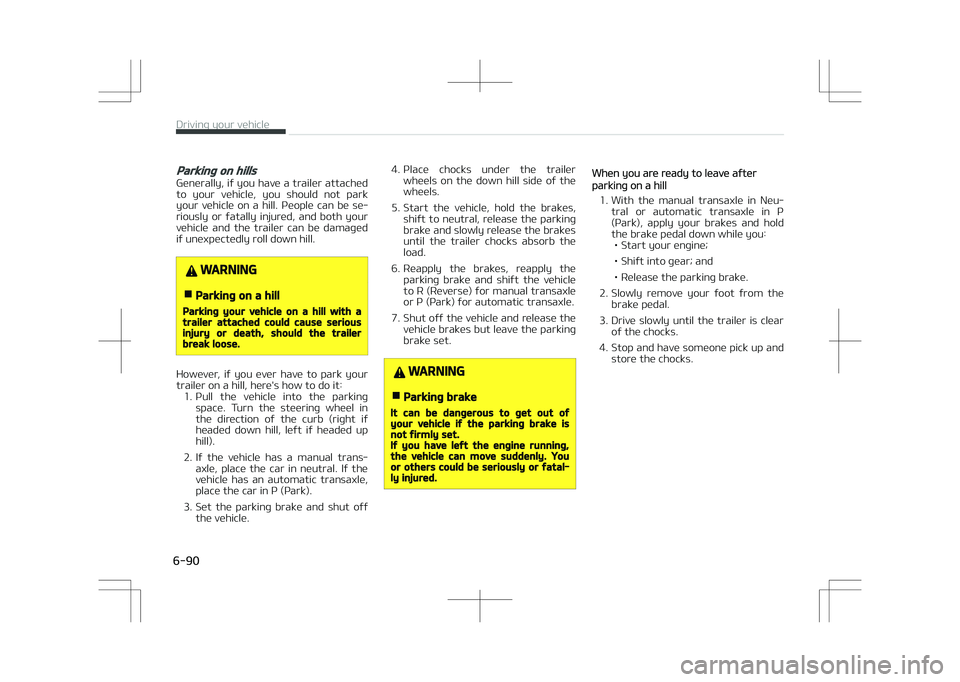 KIA STONIC 2018 Owners Manual Parking on hills
Generally, if you have a trailer attached
to your vehicle, you should not park your vehicle on a hill. People can be se‐
riously or fatally injured, and both you KIA STONIC 2018 Owners Manual Parking on hills
Generally, if you have a trailer attached
to your vehicle, you should not park your vehicle on a hill. People can be se‐
riously or fatally injured, and both you
