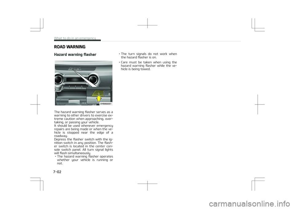 KIA STONIC 2018 Owners Manual ROAD WARNING
Hazard warning flasher
The hazard warning flasher serves as a
warning to other drivers to exercise ex‐ treme caution when approaching, over‐
taking, or passing your vehicle. KIA STONIC 2018 Owners Manual ROAD WARNING
Hazard warning flasher
The hazard warning flasher serves as a
warning to other drivers to exercise ex‐ treme caution when approaching, over‐
taking, or passing your vehicle.