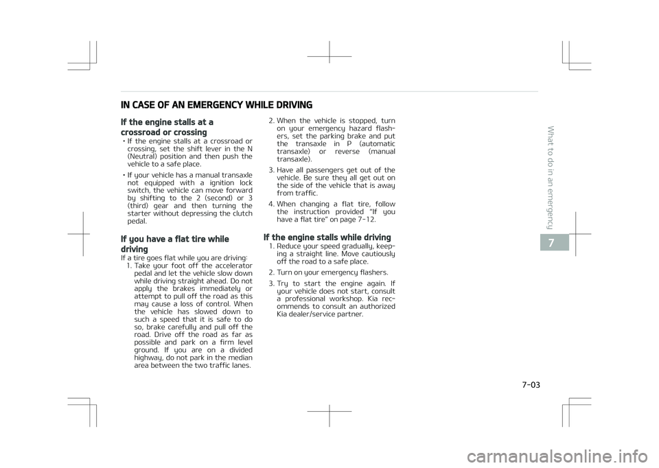 KIA STONIC 2018 Owners Manual IN CASE OF AN EMERGENCY WHILE DRIVING
If the engine stalls at a
crossroad or crossing
• If the engine stalls at a crossroad orcrossing, set the shift lever in the N
(Neutral) position KIA STONIC 2018 Owners Manual IN CASE OF AN EMERGENCY WHILE DRIVING
If the engine stalls at a
crossroad or crossing
• If the engine stalls at a crossroad orcrossing, set the shift lever in the N
(Neutral) position