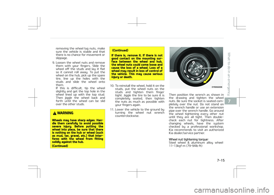 KIA STONIC 2018 Owners Manual removing the wheel lug nuts, make
sure the vehicle is stable and that
there is no chance for movement or slippage.
9. Loosen the wheel nuts and remove them with your fingers. Slide KIA STONIC 2018 Owners Manual removing the wheel lug nuts, make
sure the vehicle is stable and that
there is no chance for movement or slippage.
9. Loosen the wheel nuts and remove them with your fingers. Slide