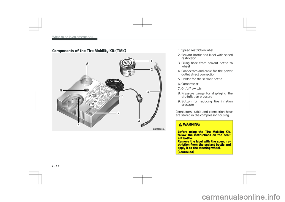 KIA STONIC 2018  Owners Manual Components of the Tire Mobility Kit (TMK)1. Speed restriction label 
2. Sealant  bottle  and  label  with  speedrestriction
3. Filling  hose  from  sealant  bottle  to wheel
4. Connectors and cable fo